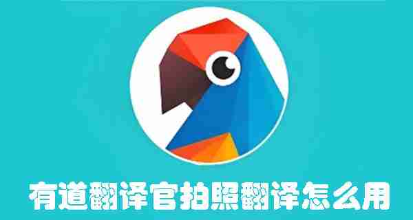 有道翻译官拍照翻译怎么用 有道翻译官拍照翻译使用方法