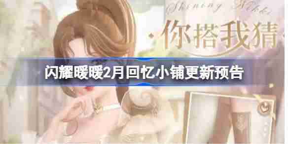 闪耀暖暖2月回忆小铺更新了哪些 闪耀暖暖2月回忆小铺更新预告