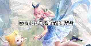 无限暖暖兑换码如何使用 探索无限暖暖兑换码的正确使用方法