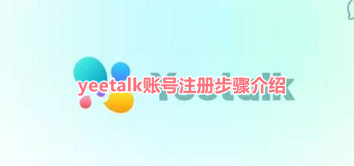 yeetalk怎么使用 yeetalk账号注册步骤介绍
