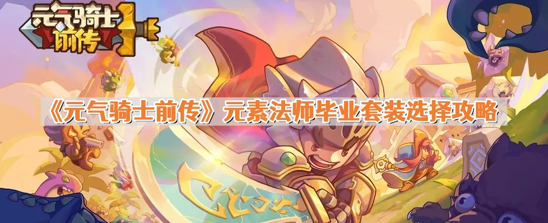 元气骑士前传元素法师毕业套装怎么选 元素法师毕业套装选择攻略
