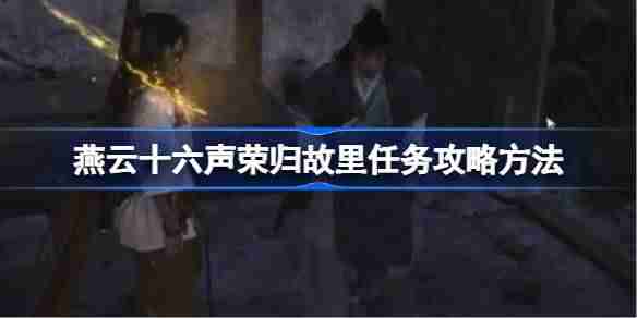 燕云十六声荣归故里任务攻略方法 燕云十六声荣归故里任务怎么做