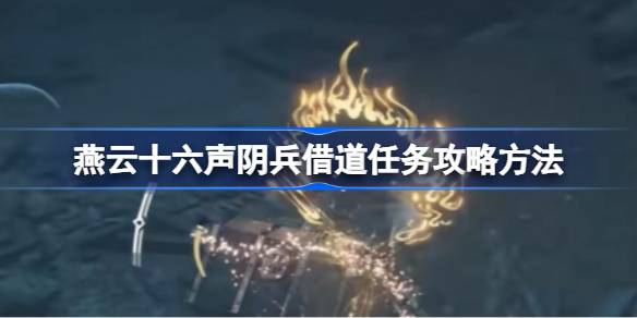燕云十六声阴兵借道任务攻略方法 燕云十六声阴兵借道任务怎么做