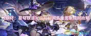 崩坏星穹铁道虫鸣秘闻多重面象成就攻略 崩坏星穹铁道如何完成虫鸣秘闻多重面象成就