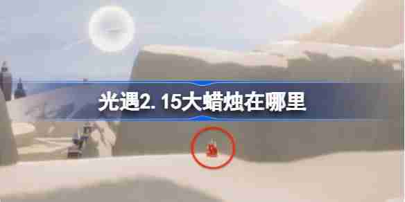 光遇2.15大蜡烛在哪里 光遇2月15日大蜡烛位置攻略