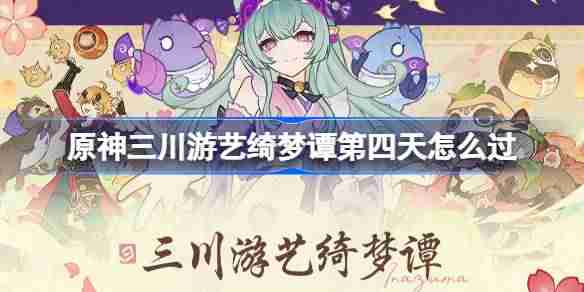 原神三川游艺绮梦谭第四天怎么过 原神三川游艺绮梦谭打法攻略