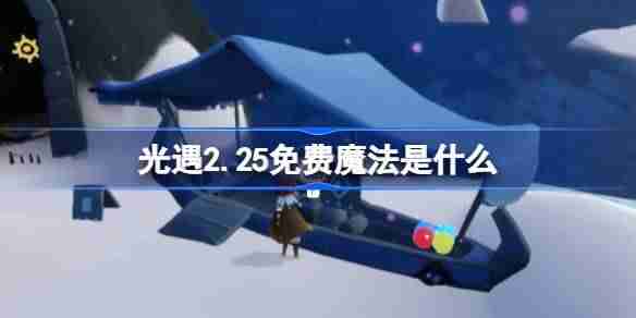 光遇2.25免费魔法是什么 光遇2月25日免费魔法收集攻略