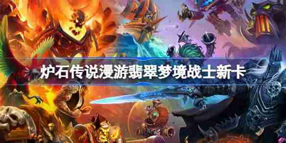 炉石传说漫游翡翠梦境战士新卡有哪些 炉石传说漫游翡翠梦境战士新卡一览