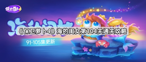 保卫萝卜4海的闺女第104关怎么过 海的闺女第104关无伤金萝卜通关攻略