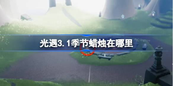 光遇3.1季节蜡烛在哪里 光遇3月1日季节蜡烛位置攻略