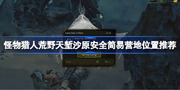 怪物猎人荒野天堑沙原安全简易营地怎么设置 天堑沙原安全简易营地位置推荐