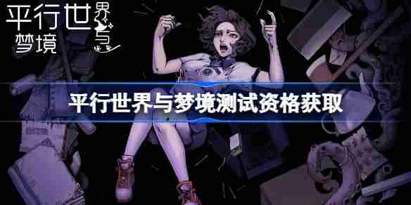 平行世界与梦境测试资格怎么获得 平行世界与梦境内测资格获取方法