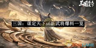 三国:谋定天下S6新武将有哪些 谋定天下S6新武将爆料全解