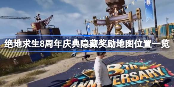 绝地求生8周年庆典隐藏奖励怎么看 绝地求生8周年庆典隐藏奖励地图位置一览