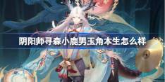 阴阳师寻森小鹿男玉角本生怎么样 阴阳师玉角本生皮肤介绍