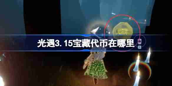 光遇3.15宝藏代币在哪里 光遇3月15日寻宝节代币收集攻略
