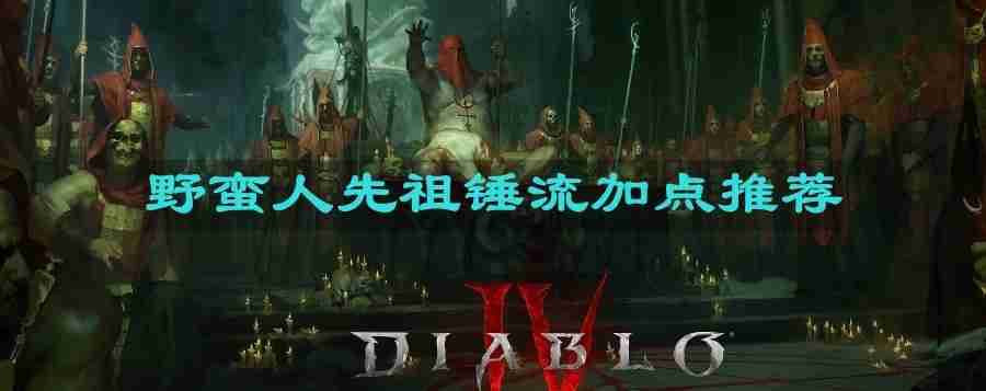 暗黑4野蛮人先祖锤流怎么加点比较好 野蛮人先祖锤流加点推荐