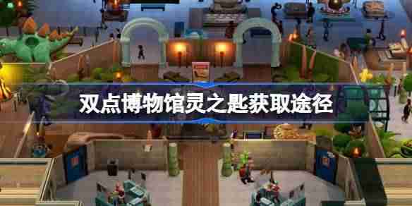 双点博物馆灵之匙怎么获取 双点博物馆灵之匙获取途径