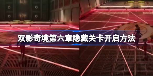 双影奇境第六章隐藏关卡怎么开启 双影奇境第六章隐藏关卡开启方法
