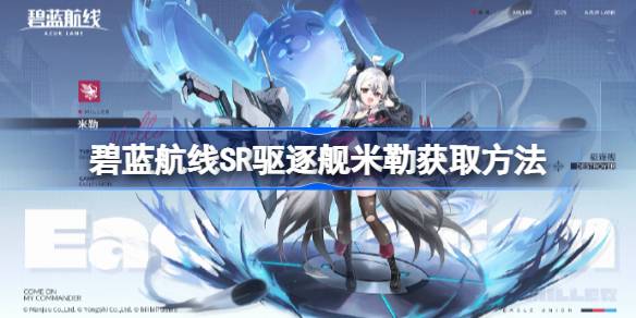 碧蓝航线SR驱逐舰米勒获取方法 碧蓝航线SR驱逐舰米勒怎么获取