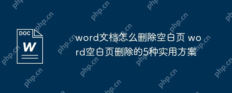 word文档怎么删除空白页 word空白页删除的5种实用方案