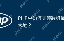 PHP中如何实现数组最大堆？