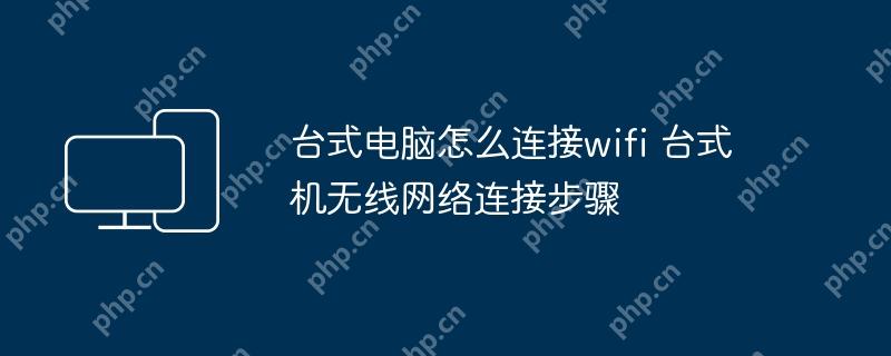 台式电脑怎么连接wifi 台式机无线网络连接步骤