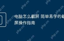 电脑怎么截屛 简单易学的截屏操作指南