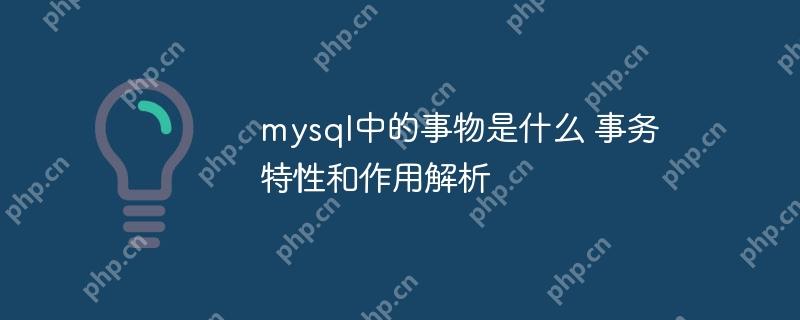 mysql中的事物是什么 事务特性和作用解析