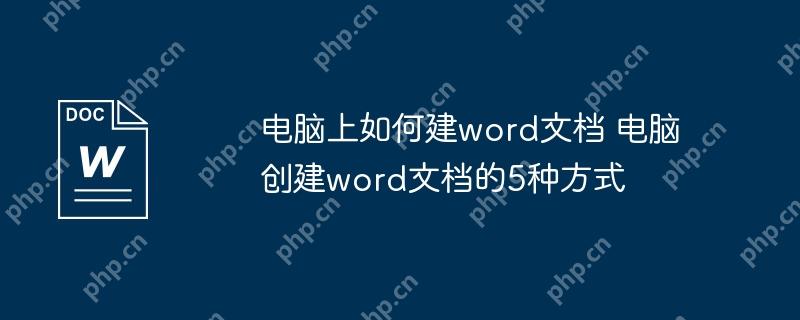 电脑上如何建word文档 电脑创建word文档的5种方式