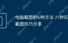 电脑截图的6种方法 六种实用截图技巧分享