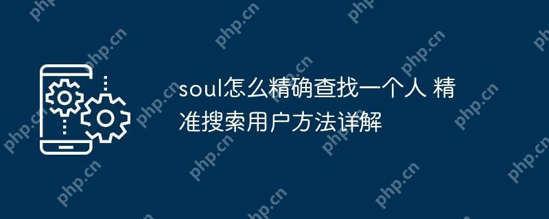 soul怎么精確查找一個(gè)人 精準(zhǔn)搜索用戶方法詳解