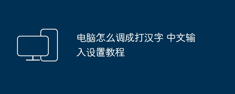 电脑怎么调成打汉字 中文输入设置教程