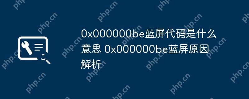 0x000000be蓝屏代码是什么意思 0x000000be蓝屏原因解析