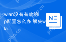 wlan没有有效的ip配置怎么办 解决wlan无ip配置问题