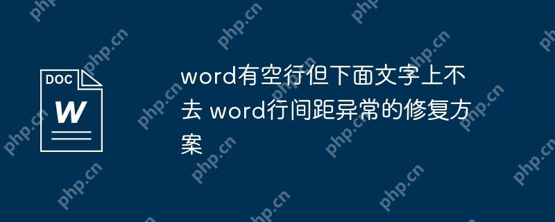 word有空行但下面文字上不去 word行间距异常的修复方案