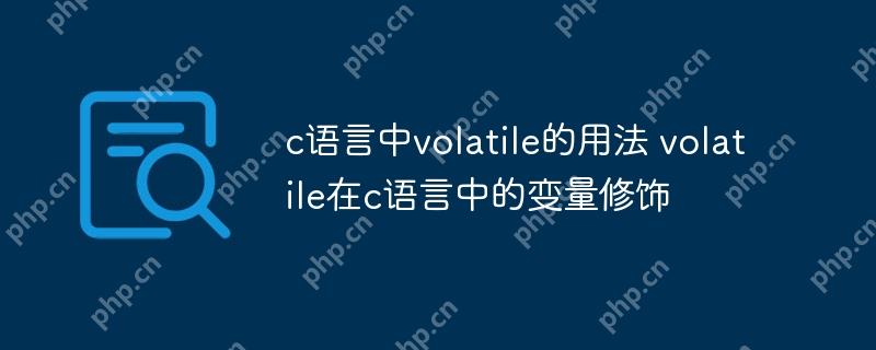 c语言中volatile的用法 volatile在c语言中的变量修饰