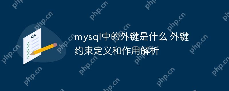 mysql中的外键是什么 外键约束定义和作用解析