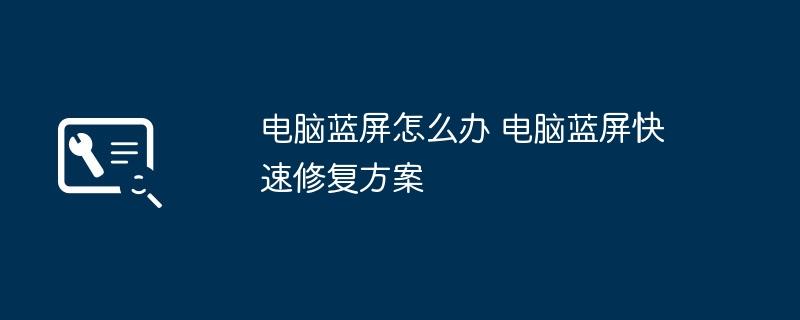电脑蓝屏怎么办 电脑蓝屏快速修复方案