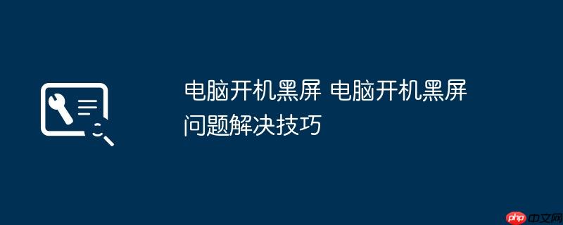 电脑开机黑屏 电脑开机黑屏问题解决技巧