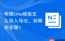 帝国cms模板怎么导入导出，有哪些步骤？