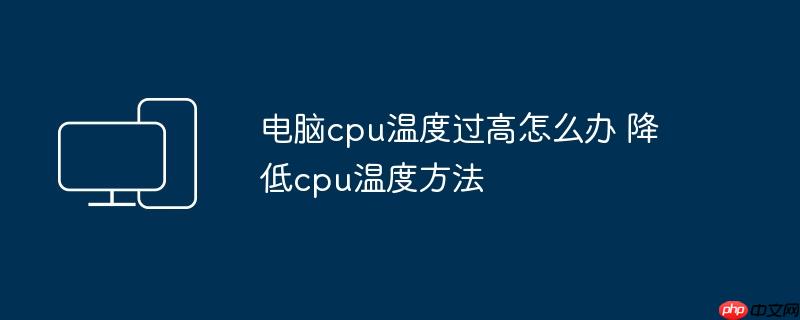 电脑cpu温度过高怎么办 降低cpu温度方法