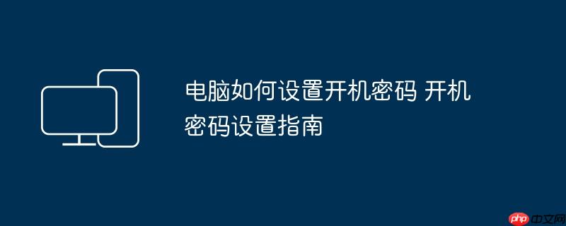 电脑如何设置开机密码 开机密码设置指南