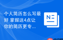 个人简历怎么写最好 掌握这4点让你的简历更专业更吸睛