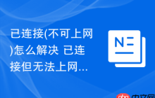 已连接(不可上网)怎么解决 已连接但无法上网的快速修复指南