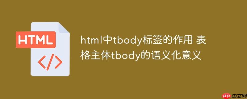 html中tbody標簽的作用 表格主體tbody的語義化意義-小浪學習網
