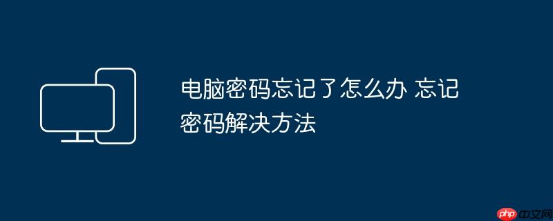 电脑密码忘记了怎么办 忘记密码解决方法