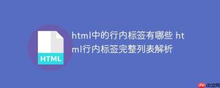 html中的行内标签有哪些 html行内标签完整列表解析