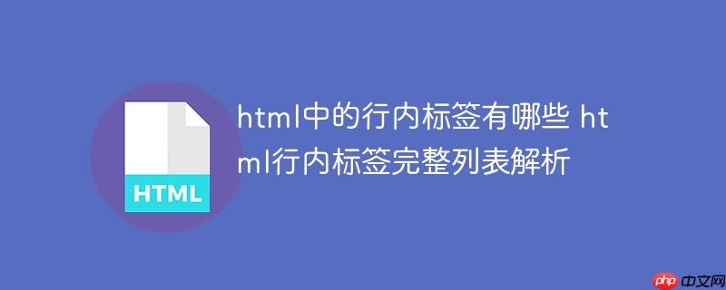 html中的行内标签有哪些 html行内标签完整列表解析