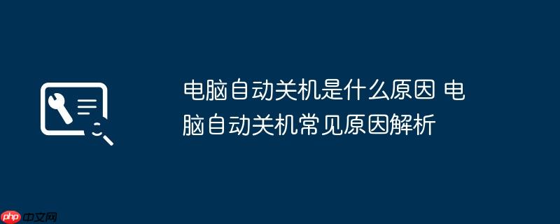 电脑自动关机是什么原因 电脑自动关机常见原因解析